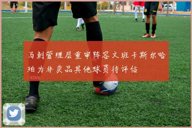 马刺管理层重审阵容文班卡斯尔哈珀为非卖品其他球员待评估