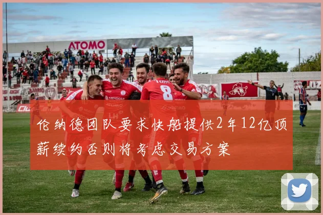 伦纳德团队要求快船提供2年12亿顶薪续约否则将考虑交易方案